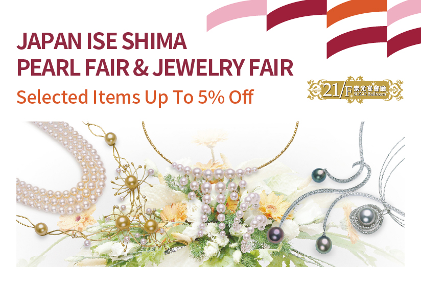 21/F SOGO Ballroom：JAPAN ISE SHIMA PEARL FAIR &amp; JEWELRY FAIR 